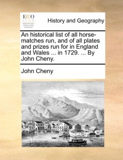 historical list of all horse-matches run, and of all plates and prizes run for in England and Wales ... in 1729. ... By John Cheny. historical list of all horse-matches run, and of all plates and prizes run for in England and Wales ... in 1729. ... By John Cheny.