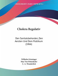 Cholera Regulativ - Griesinger, Wilhelm; Pettenkofer, Max Von; Wunderlich, C. A.
