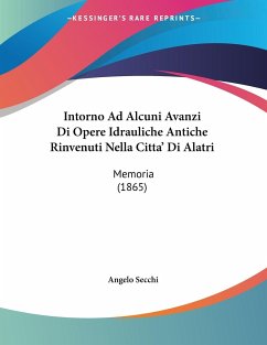 Intorno Ad Alcuni Avanzi Di Opere Idrauliche Antiche Rinvenuti Nella Citta' Di Alatri - Secchi, Angelo