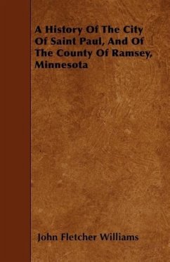 A History Of The City Of Saint Paul, And Of The County Of Ramsey, Minnesota - Williams, John Fletcher