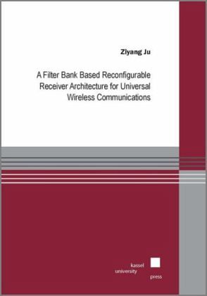 A Filter Bank Based Reconfigurable Receiver Architecture for Universal Wireless Communications A Filter Bank Based Reconfigurable Receiver Architecture for Universal Wireless Communications