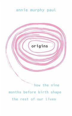 Origins: How the Nine Months Before Birth Shape the Rest of Our Lives. Annie Murphy Paul - Paul, Annie Murphy