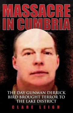 Massacre in Cumbria - The Day Gunman Derrick Bird Brought Terror to the Lake District - Leigh, Clare