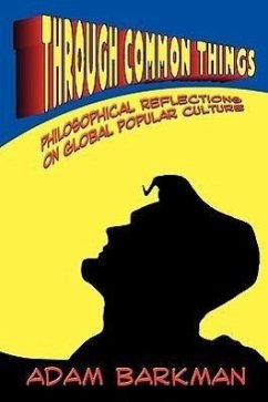 Through Common Things: Philosophical Reflections on Global Popular Culture - Barkman, Adam