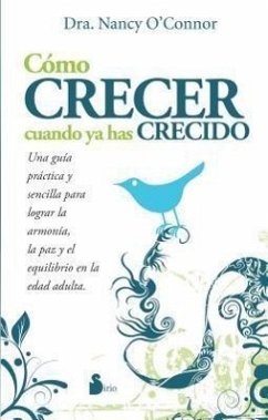 Como Crecer Cuando ya has Crecido: Una Guia Practica y Sencilla Para Lograr la Armonia, la Paz y el Equilibrio en la Edad Adulta = How to Grow Up When - O'Connor, Nancy