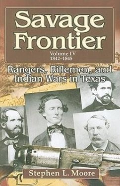 Savage Frontier Volume IV: Rangers, Riflemen, and Indian Wars in Texas, 1842-1845 - Moore, Stephen L.