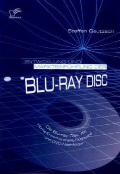 Entwicklung und Markteinführung der Blu-ray Disc: Die Blu-ray Disc als Home-Entertainment-Standard und DVD-Nachfolger - Gautzsch, Steffen