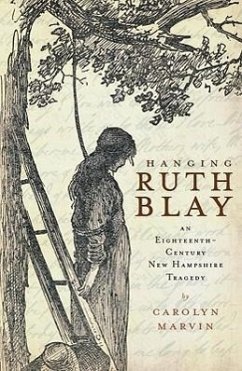 Hanging Ruth Blay: An Eighteenth-Century New Hampshire Tragedy - Marvin, Carolyn