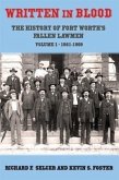 Written in Blood: The History of Fort Worth's Fallen Lawmen, Volume 1, 1861-1909