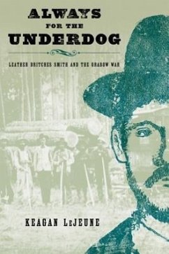 Always for the Underdog: Leather Britches Smith and the Grabow War - Lejeune, Keagan