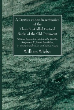 A Treatise on the Accentuation of the Three So-Called Poetical Books of the Old Testament - Wickes, William