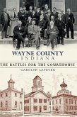 Wayne County Indiana:: The Battles for the Courthouse