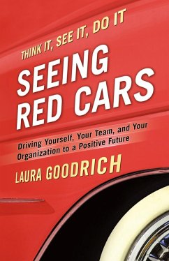 Seeing Red Cars: Driving Yourself, Your Team, and Your Organization to a Positive Future - Goodrich, Laura