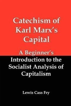 Catechism of Karl Marx's Capital: A Beginner's Introduction to the Socialist Analysis of Capitalism - Fry, Lewis Cass