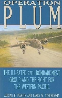 Operation Plum: The Ill-Fated 27th Bombardment Group and the Fight for the Western Pacific - Martin, Adrian R.; Stephenson, Larry W.