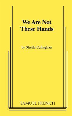 We Are Not These Hands - Callaghan, Sheila Playwrite