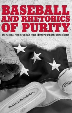 Baseball and Rhetorics of Purity: The National Pastime and American Identity During the War on Terror - Butterworth, Michael L.