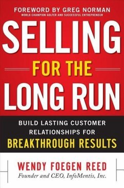 Selling for the Long Run: Build Lasting Customer Relationships for Breakthrough Results - Reed, Wendy F.