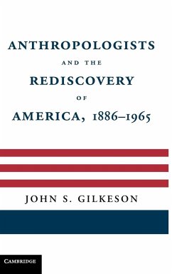 Anthropologists and the Rediscovery of America, 1886-1965 - Gilkeson, John S. Jr.