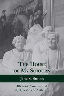 The House of My Sojourn: Rhetoric, Women, and the Question of Authority - Sutton, Jane S.