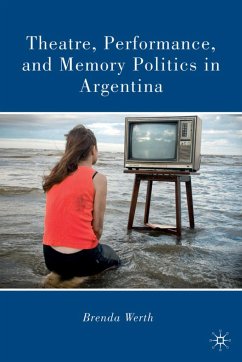 Theatre, Performance, and Memory Politics in Argentina - Werth, B.