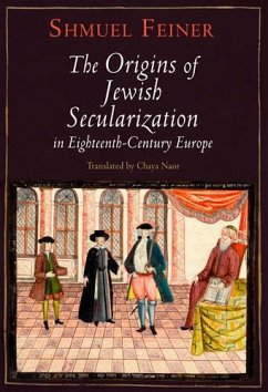 The Origins of Jewish Secularization in Eighteenth-Century Europe - Feiner, Shmuel