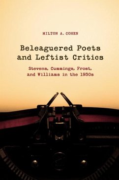 Beleaguered Poets and Leftist Critics: Stevens, Cummings, Frost, and Williams in the 1930s - Cohen, Milton A.
