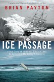 The Ice Passage: A True Story of Ambition, Disaster, and Endurance in the Arctic Wilderness