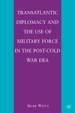 Transatlantic Diplomacy and the Use of Military Force in the Post-Cold War Era