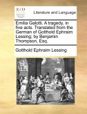 Emilia Galotti. A tragedy, in five acts. Translated from the German of Gotthold Ephraim Lessing; by Benjamin Thompson, E Emilia Galotti. A tragedy, in five acts. Translated from the German of Gotthold Ephraim Lessing; by Benjamin Thompson, E