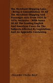 The Merchant Shipping Laws - Being A Consolidation Of All The Merchant Shipping And Passenger Acts From 1854 To 1876, Inclusive - With Notes Of All The Leading English And American Cases On The Subjects Affected By Legislation; And An Appendix Containing