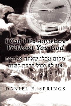 I Can't Go Anywhere Without You God - Springs, Daniel E.