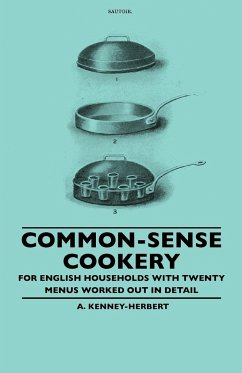 Common-Sense Cookery - For English Households With Twenty Menus Worked Out In Detail - Kenney-Herbert, A.