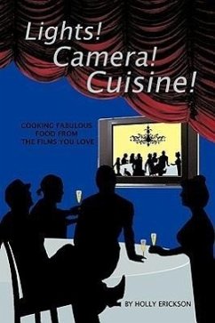 Lights! Cameras! Cuisine!: Cooking Fabulous Food from the Films You Love - Holly Erickson, Erickson; Holly Erickson