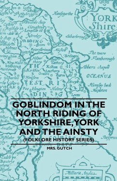 Goblindom in the North Riding of Yorkshire, York and the Ainsty (Folklore History Series) - Gutch