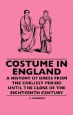 Costume In England - A History Of Dress From The Earliest Period Until The Close Of The Eighteenth Century