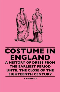 Costume In England - A History Of Dress From The Earliest Period Until The Close Of The Eighteenth Century - Fairholt, F.