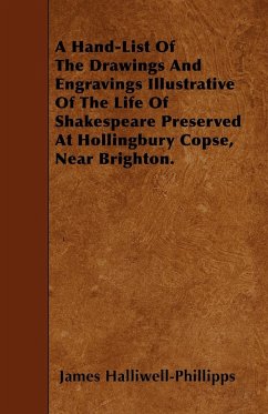 A Hand-List Of The Drawings And Engravings Illustrative Of The Life Of Shakespeare Preserved At Hollingbury Copse, Near Brighton. - Halliwell-Phillipps, James