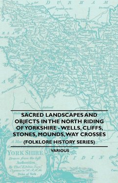 Sacred Landscapes And Objects In the North Riding Of Yorkshire - Wells, Cliffs, Stones, Mounds, Way Crosses (Folklore History Series) - Anon