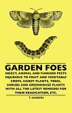 Garden Foes - Insect, Animal And Fungoid Pests Injurious To Fruit And Vegetable Crops, Hardy Plants, Trees, Shrubs And Greenhouse Plants With All The Latest Remedies For Their Eradication, Etc.