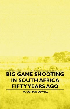 Big Game Shooting in South Africa Fifty Years Ago - Oswell, W. Cotton