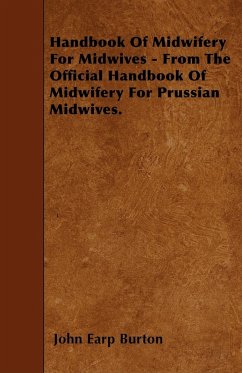 Handbook Of Midwifery For Midwives - From The Official Handbook Of Midwifery For Prussian Midwives. - Burton, John Earp