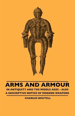 Arms And Armour - In Antiquity And The Middle Ages - Also A Descriptive Notice Of Modern Weapons - Boutell, Charles