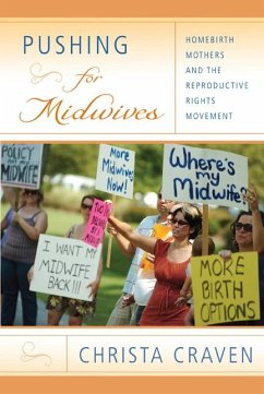 Pushing for Midwives: Homebirth Mothers and the Reproductive Rights Movement - Craven, Christa