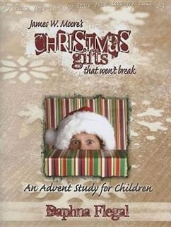 Christmas Gifts That Won't Break: An Advent Study for Children - Flegal, Daphna Moore, James W.