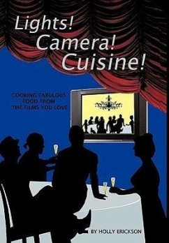Lights! Cameras! Cuisine!: Cooking Fabulous Food from the Films You Love - Holly Erickson, Erickson; Holly Erickson