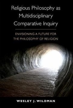 Religious Philosophy as Multidisciplinary Comparative Inquiry: Envisioning a Future for the Philosophy of Religion - Wildman, Wesley J.