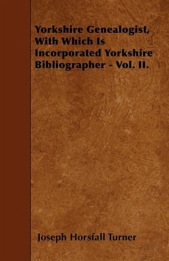 Yorkshire Genealogist, With Which Is Incorporated Yorkshire Bibliographer - Vol. II. - Turner, Joseph Horsfall