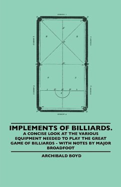 Implements of Billiards. a Concise Look at the Various Equipment Needed to Play the Great Game of Billiards - With Notes by Major Broadfoot - Boyd, Archibald
