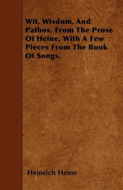 Wit, Wisdom, And Pathos, From The Prose Of Heine, With A Few Pieces From The Book Of Songs. - Heine, Heinrich